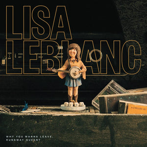 Lisa Leblanc / Why You Wanna Leave Runaway Queen?